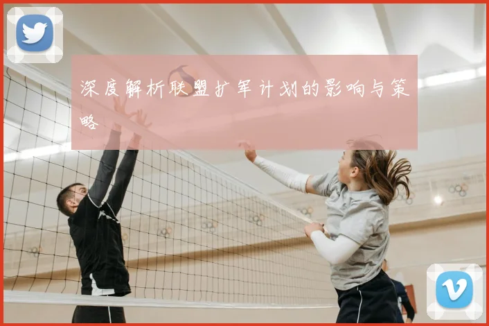 深度解析联盟扩军计划的影响与策略