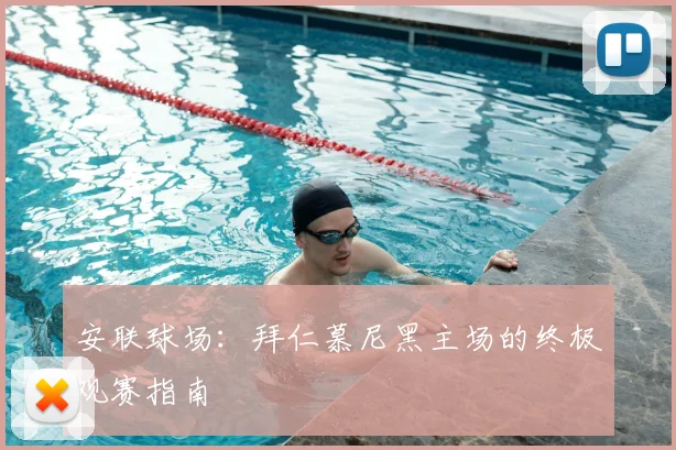 安联球场:拜仁慕尼黑主场的终极观赛指南