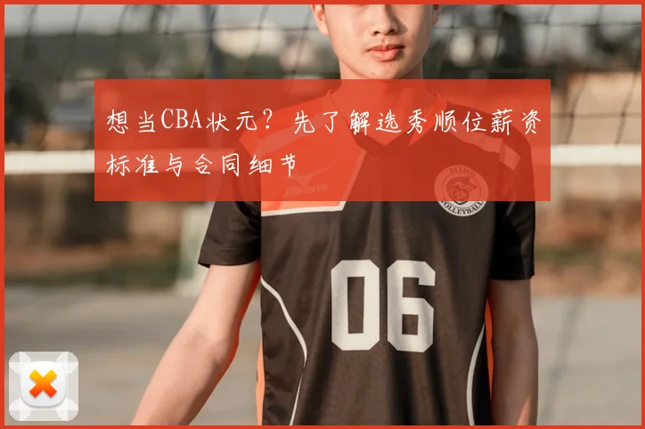 想当CBA状元？先了解选秀顺位薪资标准与合同细节