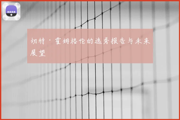 切特·霍姆格伦的选秀报告与未来展望