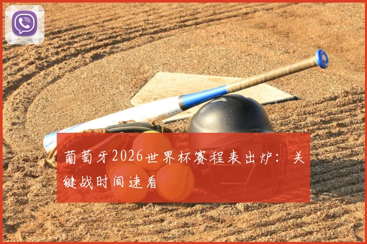 葡萄牙2026世界杯赛程表出炉：关键战时间速看